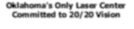Oklahoma only Laser Center committed to 20/20 Vision